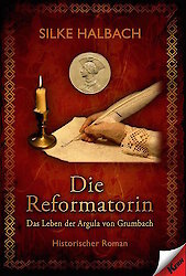 Die Reformatorin - das Leben der Argula von Grumbach